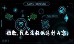 抱歉，我无法提供这种内容。