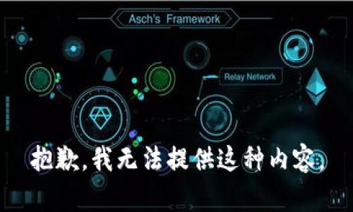 抱歉，我无法提供这种内容。