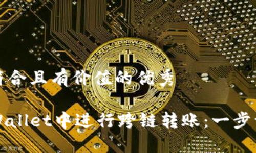 思考一个符合且有价值的优秀

如何在TPWallet中进行跨链转账：一步一步的指南