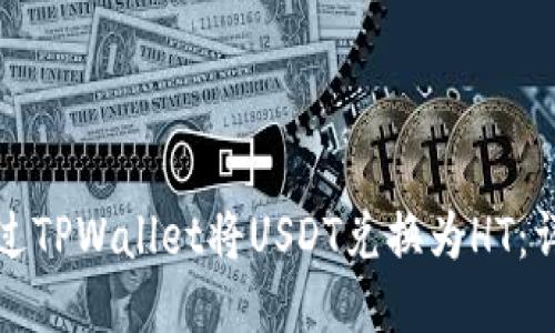 如何通过TPWallet将USDT兑换为HT：详细指南