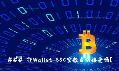 ### TPWallet BSC空投自动接受吗？