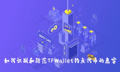 如何识别和防范TPWallet钓鱼代币的危害