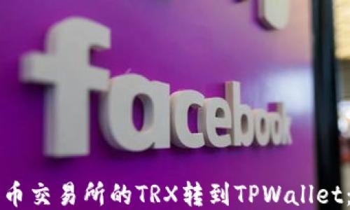 
如何将火币交易所的TRX转到TPWallet：详细指南