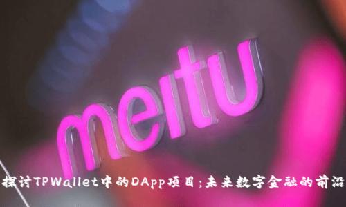 深入探讨TPWallet中的DApp项目：未来数字金融的前沿阵地