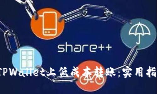  如何在TPWallet上低成本转账：实用指南与技巧