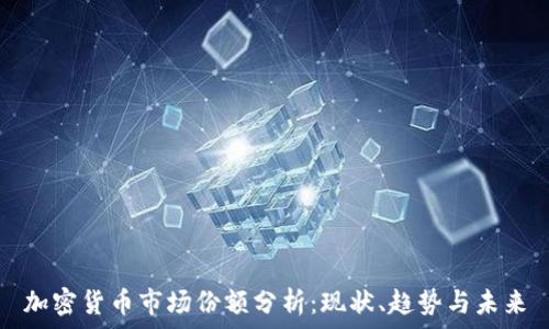   
加密货币市场份额分析：现状、趋势与未来