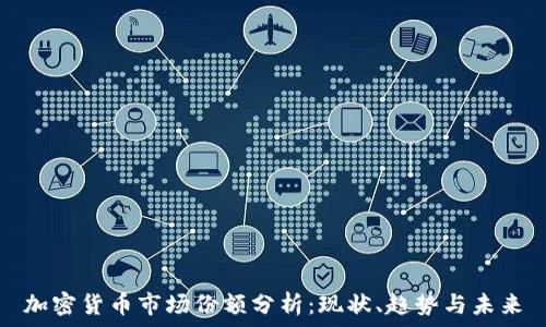   
加密货币市场份额分析：现状、趋势与未来