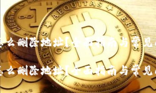 比特派怎么删除地址？全面指南与常见问题解答

比特派怎么删除地址？全面指南与常见问题解答