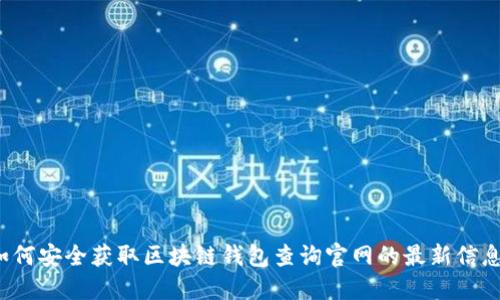如何安全获取区块链钱包查询官网的最新信息？