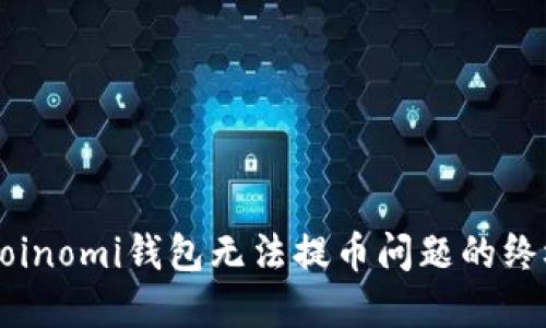 解决Coinomi钱包无法提币问题的终极指南