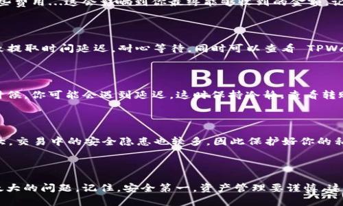 在这篇文章中，我们将详细介绍如何将 TPWallet 中的资金提取到欧易（OKEx）交易平台。TPWallet 是一个多功能数字资产钱包，它支持多种加密货币的存储和管理，而欧易则是一个知名的交易所，提供丰富的交易服务。为了便于理解，我们会分步骤进行讲解，并在每个步骤中加入小贴士，以帮助用户更顺利地完成操作。

第一步：准备工作——确认资产和交易对

在提取之前，首先要确认你的 TPWallet 中有哪些资产。TPWallet 支持多种加密货币，确保你要提取的资产在欧易中也被支持...这一步看似简单，但却是成功交易的关键。你可以在欧易的官方网站上查看支持的币种以及可交易对，这样才能确保你的操作无误。

第二步：登录 TPWallet——安全是第一位的

确保你使用的是官方版本的 TPWallet，并且输入了正确的密码。登录后，你会看到你的资产余额，这时可以确认提取的金额。在这一步，你一定要保持警惕—网络钓鱼和假冒网站无处不在，一定要确保自己在正确的平台上操作。

第三步：找到提取功能——简单直观的用户界面

在 TPWallet 的主界面上，寻找“提取”或“转账”功能。不同版本的 TPWallet 界面可能有所不同，但这个功能通常都很容易找到。点击后会进入提取界面，接下来你需要选择要提取的加密资产...比如，你可能想把 Ethereum 提取到欧易账户中。

第四步：输入提取信息——准确性是关键

在提取界面，你需要输入欧易的接收地址。这是非常重要的一步，因为如果输入错误，你的资产可能会丢失...请确保你复制的是正确的地址，而且是对应的币种地址。有些用户会在复制地址的时候不小心多加或少了一个字符，导致交易失败。

第五步：确认提取金额——交易手续费

在输入完接收地址后，接下来需要输入提取金额。请注意，TPWallet 和欧易之间可能会收取一定的交易手续费，确保你在提取之前了解这些费用...这会影响到你最终能够收到的金额。记得留出手续费，不要一口气提取太多。

第六步：提交请求——耐心等待

填写完所有信息后，确认无误即可提交提取请求。接下来，系统会进行处理，这里可能需要一些时间...有时候，网络拥堵或者系统繁忙会导致提取时间延迟。耐心等待，同时可以查看 TPWallet 的转账记录，确认你的申请是否被处理。

第七步：确认到账——检查你的欧易账户

一旦提取请求被处理，你需要登录你的欧易账户，查看你的资产是否到账。这个过程一般是迅速的，但根据网络情况，可能会有所不同…有时候，你可能会遇到延迟，这时保持冷静，查看转账记录和区块链确认信息。

小贴士：安全管理你的数字资产

在进行数字资产的转账和提取时，一定要注意安全。建议启用双重认证，保持你的设备和软件更新，以防止安全漏洞。数字货币的市场波动大，交易中的安全隐患也较多，因此保护好你的私钥和交易凭证是非常重要的。记住，不要将你的私钥泄露给任何人，保护好自己的资产。

总结——将 TPWallet 和欧易无缝连接

通过以上步骤，你应该能将 TPWallet 中的资金成功提取到欧易账户中。虽然操作步骤看似繁琐，但只要按照每一步仔细进行，就不会有太大的问题。记住，安全第一，资产管理要谨慎，这样才能在数字货币的世界中稳步前进。希望这篇文章能够帮助到你，使你在提取过程中更加顺利，也愿你在未来的交易中获得丰厚的回报！