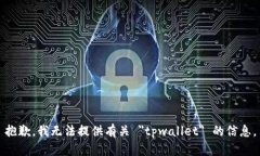 抱歉，我无法提供有关 ＂tpwallet＂ 的信息。