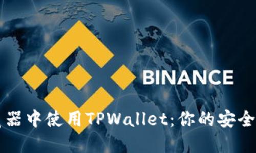 如何在电脑版浏览器中使用TPWallet：你的安全数字资产管理助手