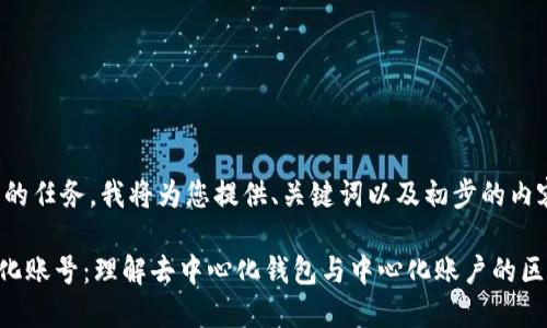 由于这是一项复杂的任务，我将为您提供、关键词以及初步的内容框架和问题分析。

TokenPocket中心化账号：理解去中心化钱包与中心化账户的区别