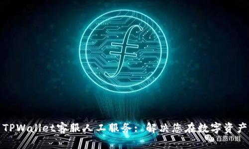 如何快速找到TPWallet客服人工服务: 解决您在数字资产管理中的疑问